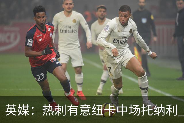 英媒：热刺有意纽卡中场托纳利 除巨额转会费外不会出售